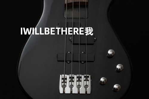 I WILL BE THERE -- 我