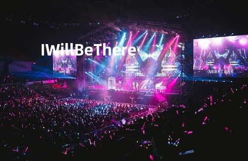 I Will Be There
