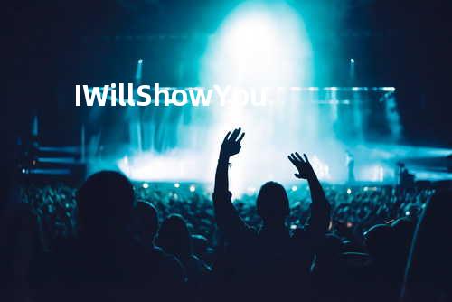 I Will Show You