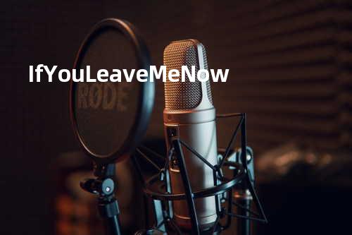 If You Leave Me Now