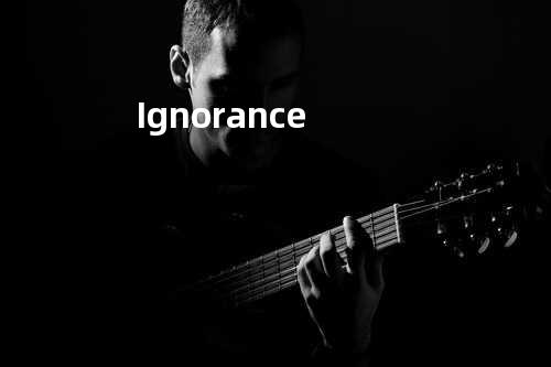 Ignorance