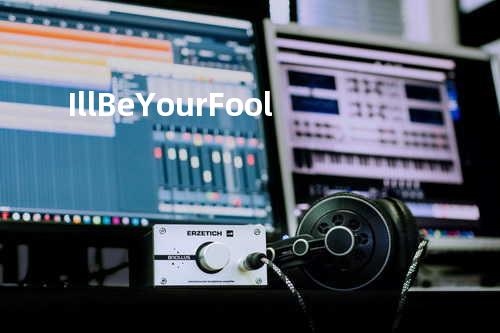 Ill Be Your Fool