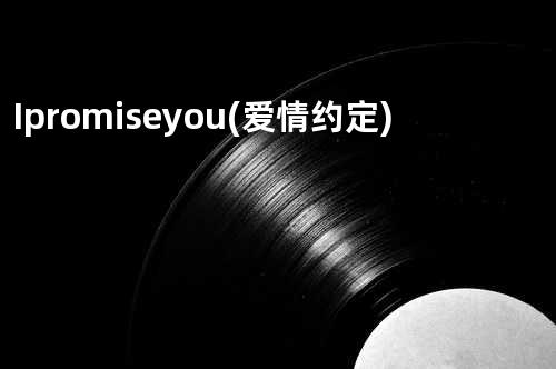 I promise you(爱情约定)