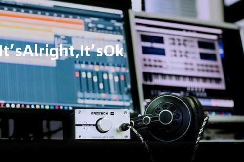 It’s Alright, It’s Ok