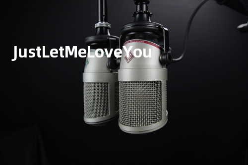 Just Let Me Love You