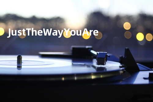 Just The Way You Are