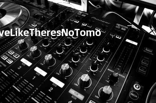 Live Like There s No Tomorrow