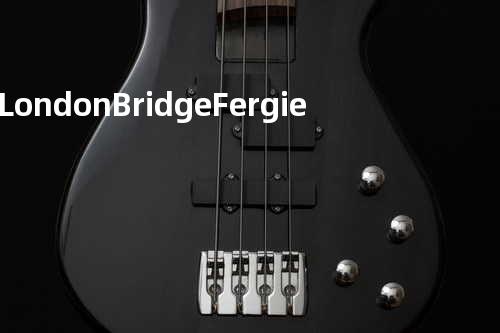 London Bridge - Fergie