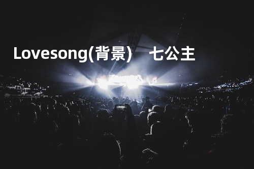 Love song(背景) 七公主