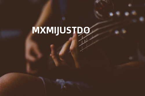 MXM -I JUST DO
