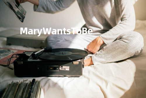 Mary Wants To Be
