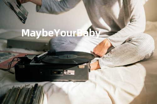 Maybe Your Baby