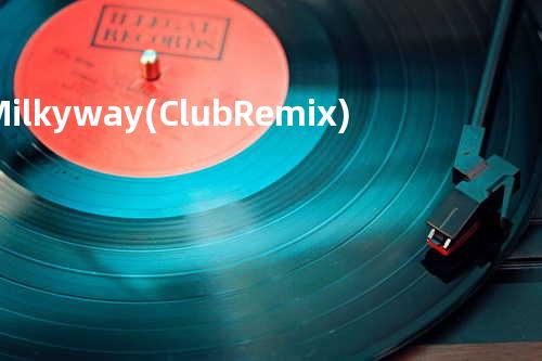 Milky way(Club Remix)