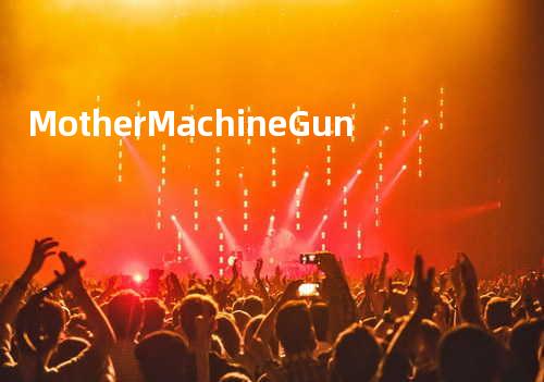 Mother Machine Gun