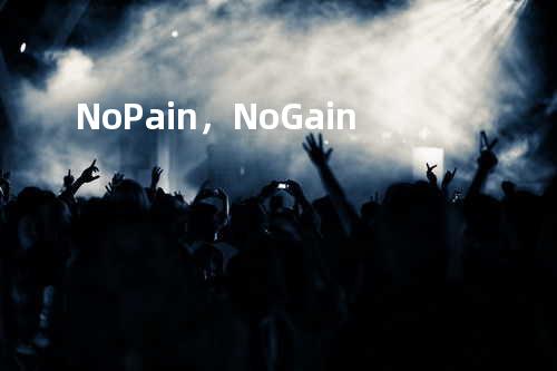 No Pain, No Gain
