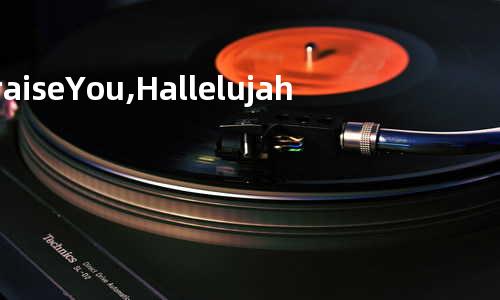 Praise You,Hallelujah