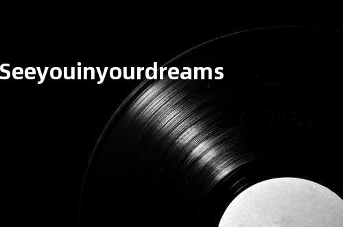 See you in your dreams