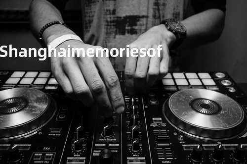 Shanghai memories of