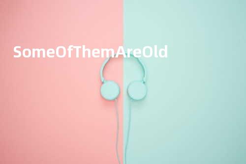 Some Of Them Are Old