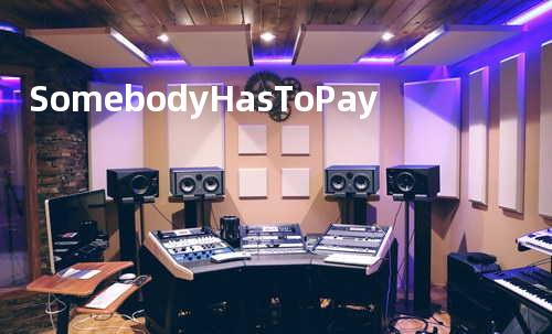Somebody Has To Pay