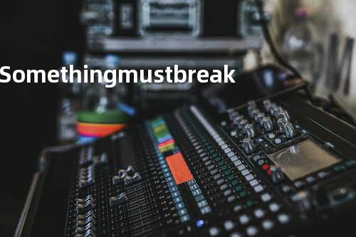 Something must break