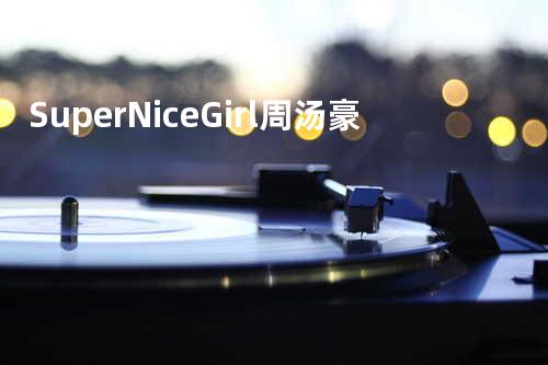 Super Nice Girl - 周汤豪