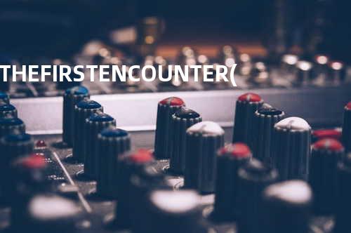 THE FIRST ENCOUNTER(