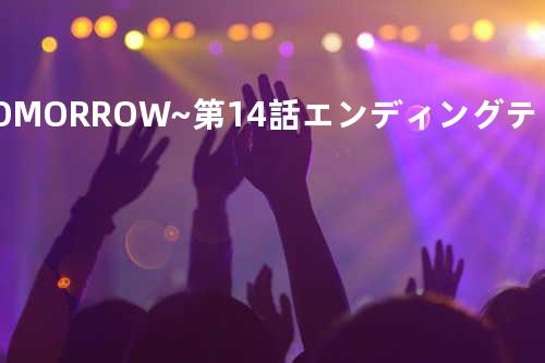 TOMORROW ~第14話エンディングテーマ~