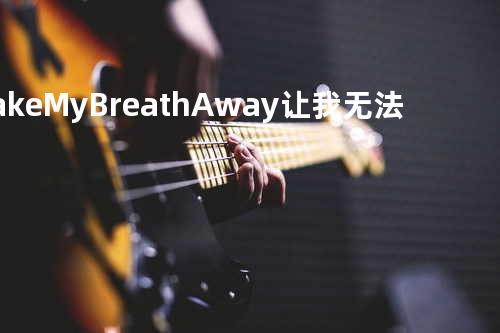 Take My Breath Away 让我无法呼吸