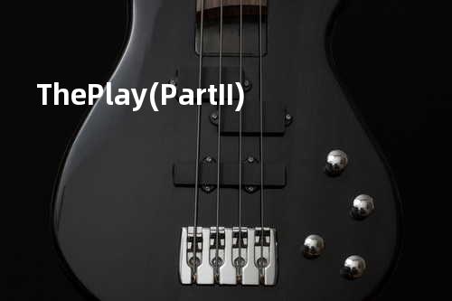 The Play (Part II)