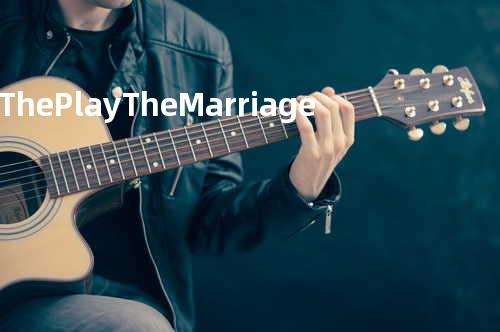 The Play & The Marriage