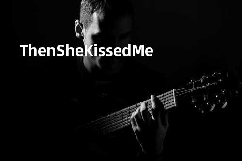 Then She Kissed Me