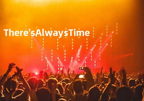 There's Always Time