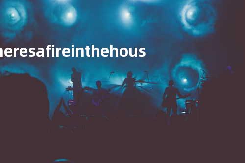 There s a fire in the house