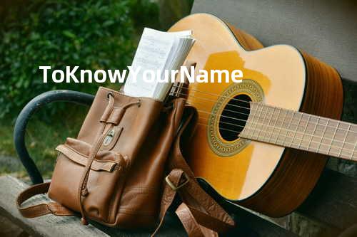 To Know Your Name