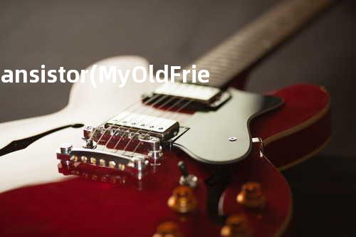 Transistor(My Old Friend)
