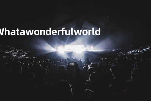 What a wonderful world