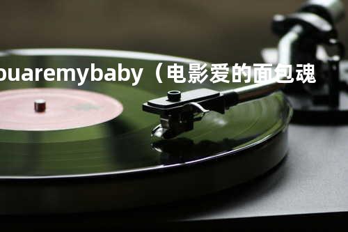 You are my baby(电影 爱的面包魂 主题曲) - 倪安东&陈汉典