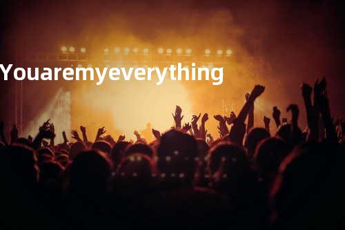 You are my everything