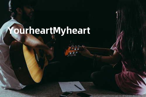 Your heart My heart