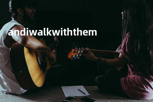 and i walk with them