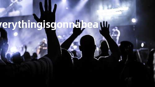 everything is gonna be all right