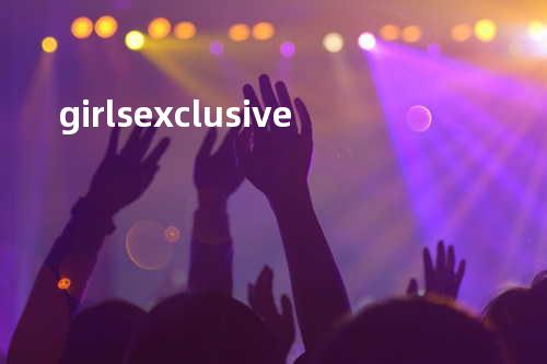 girls exclusive