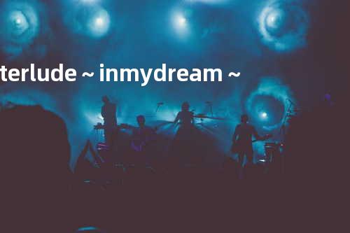 interlude ~in my dream~