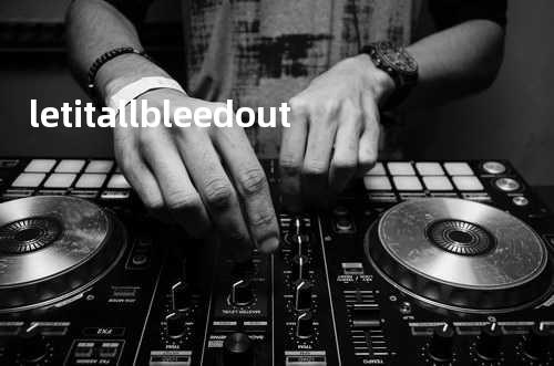 let it all bleed out