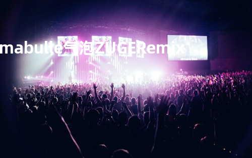 ma bulle 气泡 ZUGE Remix