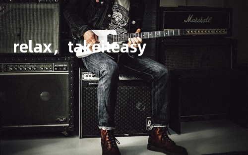 relax,take it easy