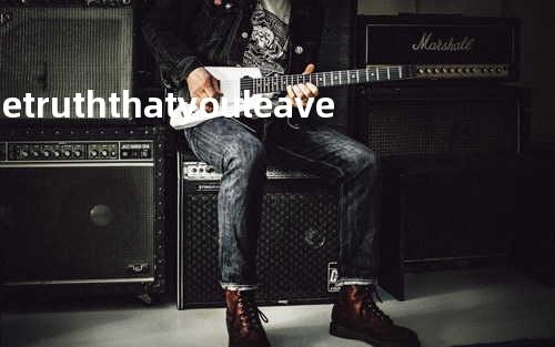 the truth that you leave