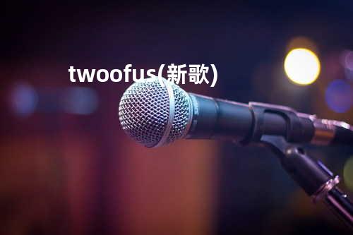 twoofus(新歌)