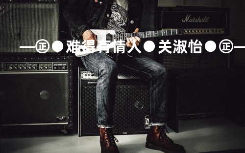 —㊣●难得有情人●关淑怡●㊣—